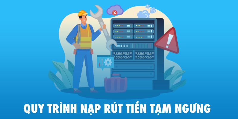 Quy trình nạp rút tiền tạm ngưng