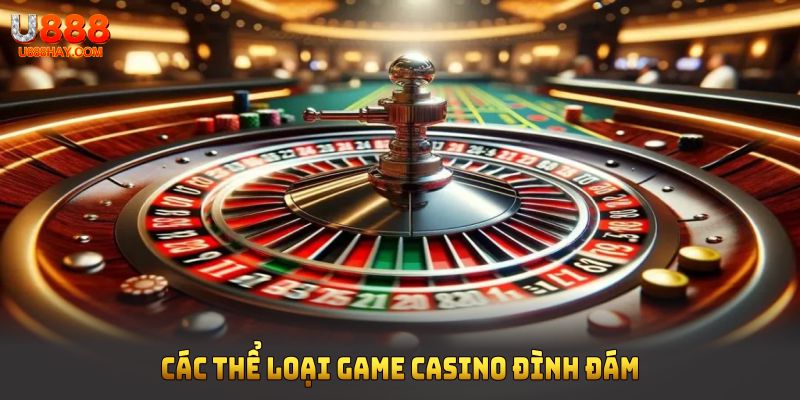 Các thể loại game casino đình đám có tại nhà cái U888.
