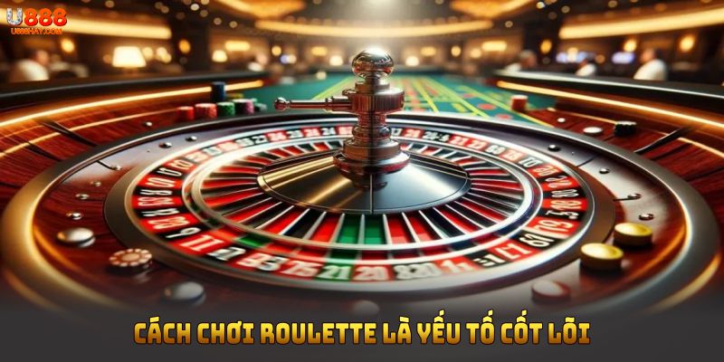 Cách chơi roulette là yếu tố cốt lõi giúp bạn tự tin tham gia vòng quay tại U888