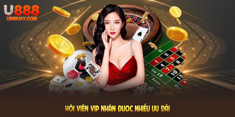Hội viên VIP nhận được nhiều ưu đãi từ nhà cái U888