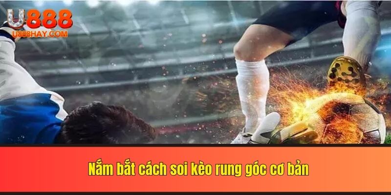 Nắm bắt cách soi kèo rung góc cơ bản