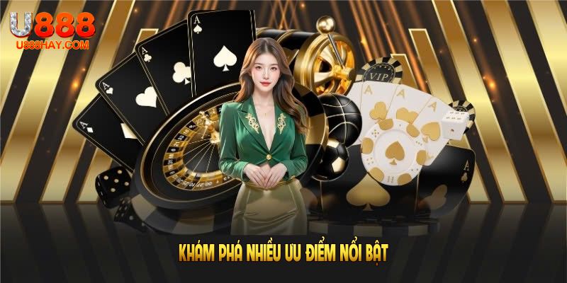 Khám phá nhiều ưu điểm nổi bật khi tham gia đăng ký U888