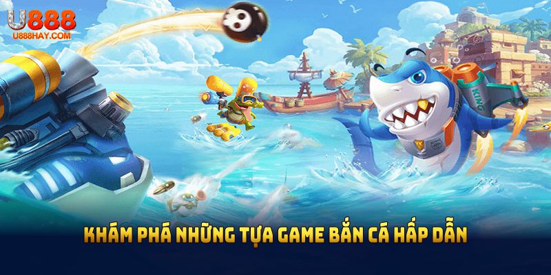 Khám phá những tựa game bắn cá hấp dẫn nhất tại sảnh bắn cá U888