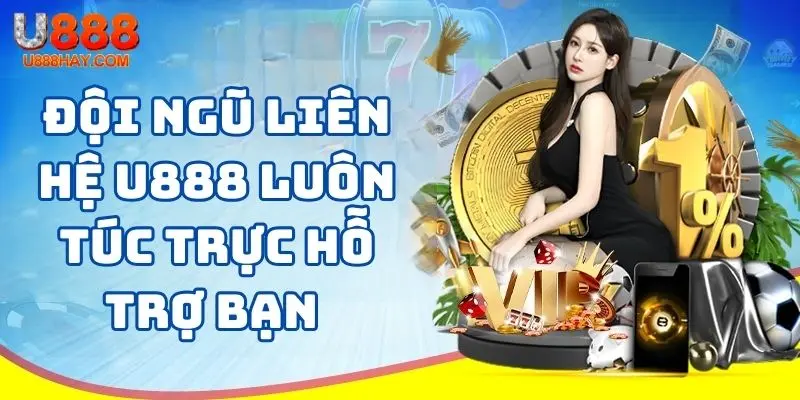 Đội ngũ liên hệ U888 luôn túc trực hỗ trợ bạn