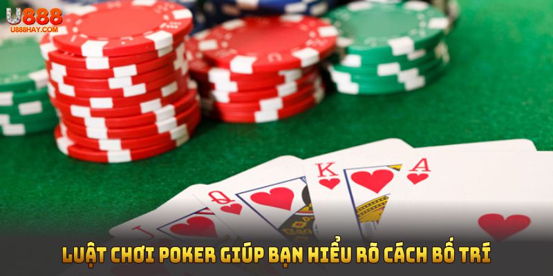Luật chơi Poker giúp bạn hiểu rõ cách bố trí bài, vòng cược và thứ tự chia bài