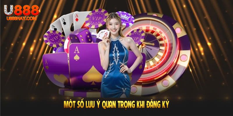 Một số lưu ý quan trọng khi đăng ký U888 thành viên nên nhở rõ