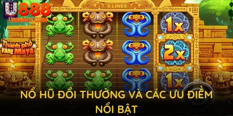 Nổ Hũ Đổi Thưởng Và Các Ưu Điểm Nổi Bật