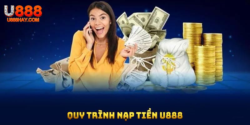 Quy trình nạp tiền U888 gọn gàng, nhanh chóng và an toàn cho mọi người