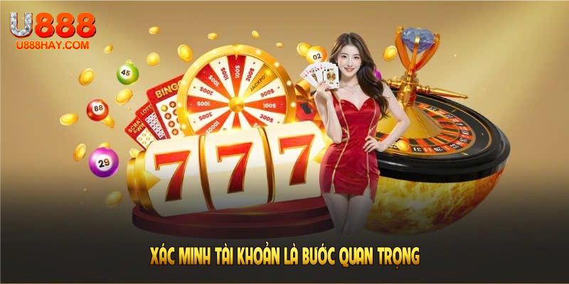 Xác minh tài khoản là bước quan trọng để giúp bạn xử lí các vấn đề phát sinh sau này